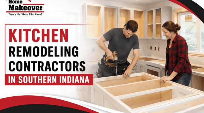 How Kitchen Remodeling Contractors in Southern Indiana & Louisville Transform Your Home?